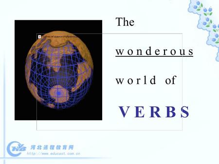 The w o n d e r o u s w o r l d of V E R B S Verbs convey ACTION state of being TIME.