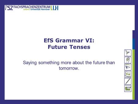 EfS Grammar VI: Future Tenses Saying something more about the future than tomorrow.