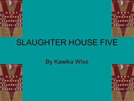 SLAUGHTER HOUSE FIVE By Kawika Wise. Hudson The people in the book are just like us in times of peace, they enjoy the same things we do. The horrible.