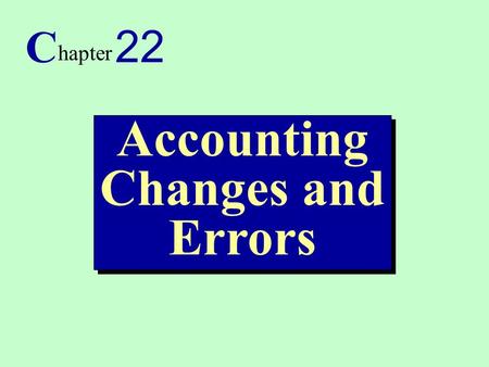 1 Accounting Changes and Errors C hapter 22. 2 1. Identify the types of accounting changes. 2. Explain the methods of disclosing an accounting change.