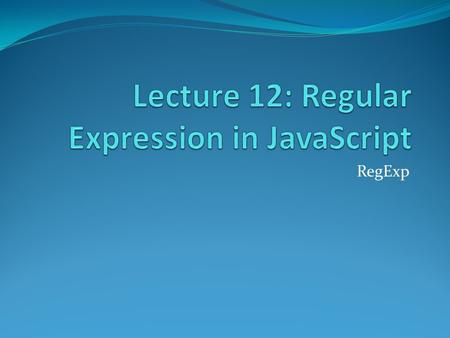 RegExp. Regular Expression A regular expression is a certain way to describe a pattern of characters. Pattern-matching or keyword search. Regular expressions.