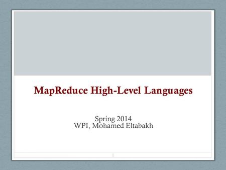 MapReduce High-Level Languages Spring 2014 WPI, Mohamed Eltabakh 1.