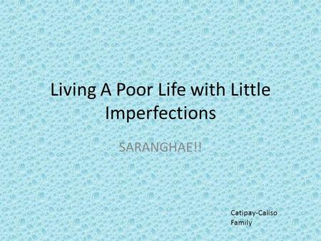 Living A Poor Life with Little Imperfections SARANGHAE!! Catipay-Caliso Family.