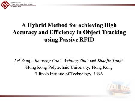 A Hybrid Method for achieving High Accuracy and Efficiency in Object Tracking using Passive RFID Lei Yang 1, Jiannong Cao 1, Weiping Zhu 1, and Shaojie.