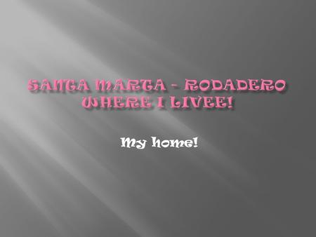 My home!.  When I was born my fathers decide to live in rodadero, they found a lot in a neighborhood called villa mar that was in black work, at the.