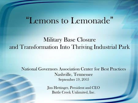 “ Lemons to Lemonade ” Military Base Closure and Transformation Into Thriving Industrial Park National Governors Association Center for Best Practices.