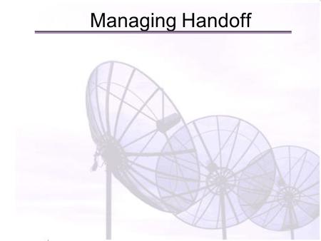 Managing Handoff. For operations and management to detect and isolating Handoff being particularly challenging, therefore it is important to understand.