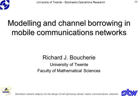 Modelling and channel borrowing in mobile communications networks Richard J. Boucherie University of Twente Faculty of Mathematical Sciences University.