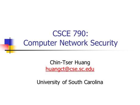 CSCE 790: Computer Network Security Chin-Tser Huang University of South Carolina.