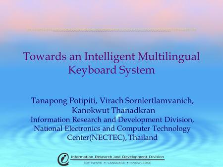 Towards an Intelligent Multilingual Keyboard System Tanapong Potipiti, Virach Sornlertlamvanich, Kanokwut Thanadkran Information Research and Development.