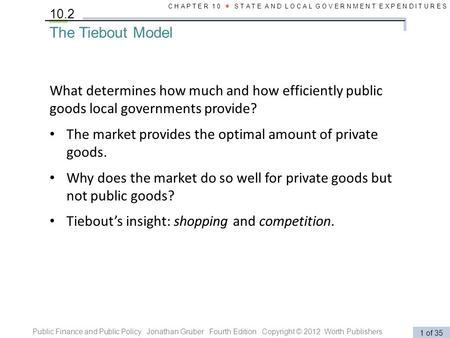 1 of 35 C H A P T E R 1 0 ■ S T A T E A N D L O C A L G O V E R N M E N T E X P E N D I T U R E S Public Finance and Public Policy Jonathan Gruber Fourth.