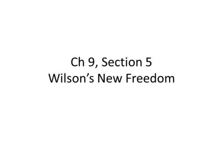 Ch 9, Section 5 Wilson’s New Freedom. 1.Until 1937, on what month and day did a President’s term begin and end? March 4 th The one exception to this was.