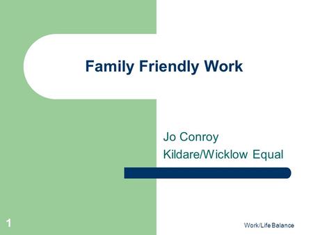 Work/Life Balance 1 Family Friendly Work Jo Conroy Kildare/Wicklow Equal.