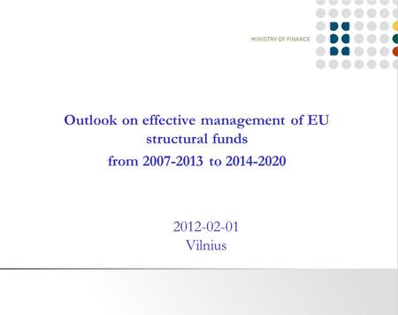 Outlook on effective management of EU structural funds from 2007-2013 to 2014-2020 2012-02-01 Vilnius.