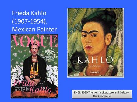 ENGL 2020 Themes in Literature and Culture: The Grotesque Frieda Kahlo (1907-1954), Mexican Painter.