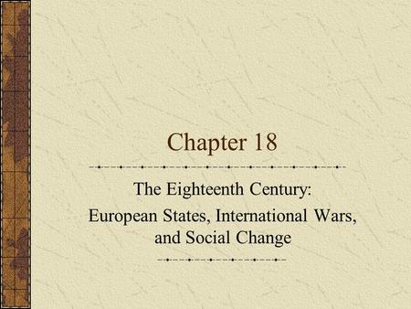 Chapter 18 The Eighteenth Century: European States, International Wars, and Social Change.