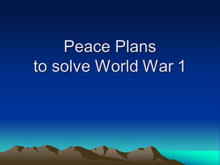 Peace Plans to solve World War 1. Wilson's 14 point peace plan Meetings with the Big Four in 1918 WilsonUSA Lloyd GeorgeGreat Britain OrlandoItaly ClemenceauFrance.