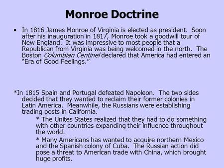 Monroe Doctrine In 1816 James Monroe of Virginia is elected as president. Soon after his inauguration in 1817, Monroe took a goodwill tour of New England.