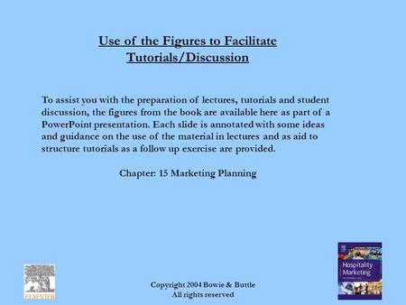 Copyright 2004 Bowie & Buttle All rights reserved Use of the Figures to Facilitate Tutorials/Discussion To assist you with the preparation of lectures,