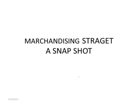 MARCHANDISING STRAGET A SNAP SHOT Merchandising strategy is all about targeting the right people with right merchandise at the right time at right place.