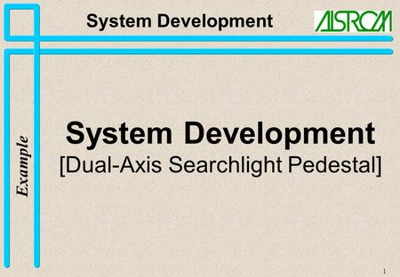 1 System Development Example System Development [Dual-Axis Searchlight Pedestal]