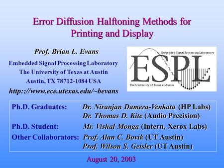 Dr. Niranjan Damera-Venkata (HP Labs) Dr. Thomas D. Kite (Audio Precision) Ph.D. Graduates: Dr. Niranjan Damera-Venkata (HP Labs) Dr. Thomas D. Kite (Audio.