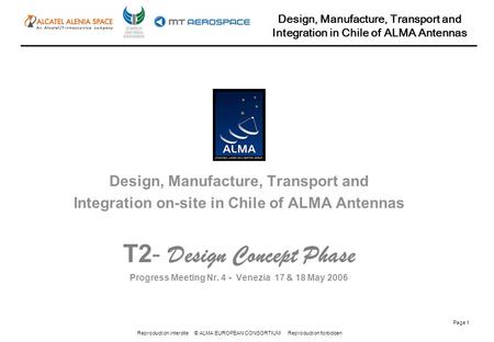 Reproduction interdite © ALMA EUROPEAN CONSORTIUM Reproduction forbidden Design, Manufacture, Transport and Integration in Chile of ALMA Antennas Page.