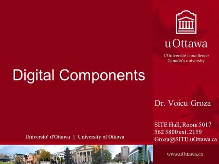 Digital Components Dr. Voicu Groza SITE Hall, Room 5017 562 5800 ext. 2159