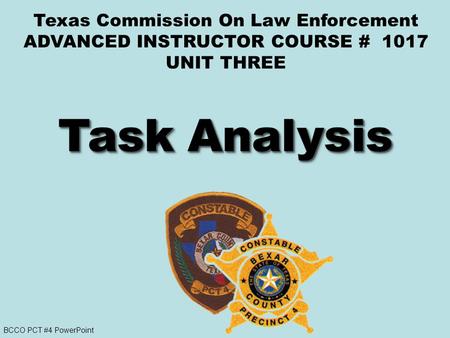 BCCO PCT #4 PowerPoint Texas Commission On Law Enforcement ADVANCED INSTRUCTOR COURSE # 1017 UNIT THREE.