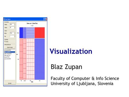 Visualization Blaz Zupan Faculty of Computer & Info Science University of Ljubljana, Slovenia.