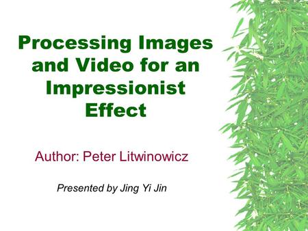 Processing Images and Video for an Impressionist Effect Author: Peter Litwinowicz Presented by Jing Yi Jin.