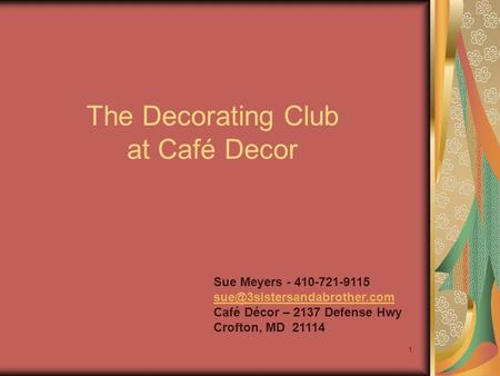 1 The Decorating Club at Café Decor Sue Meyers - 410-721-9115 Café Décor – 2137 Defense Hwy Crofton, MD 21114.