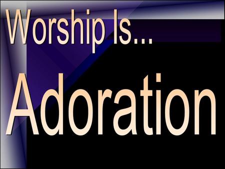 “The first element in worship is adoration.” ~ H.H. Rowley ~ 1890’s Baptist Scholar “The first element in worship is adoration.” ~ H.H. Rowley ~ 1890’s.