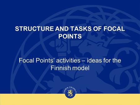 STRUCTURE AND TASKS OF FOCAL POINTS Focal Points’ activities – ideas for the Finnish model.