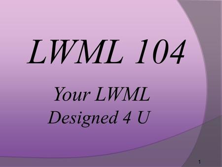 Your LWML Designed 4 U 1 LWML 104. to provide creative information to organize or reorganize an active women's group in the LWML. The purpose of LWML.