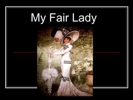 My Fair Lady.