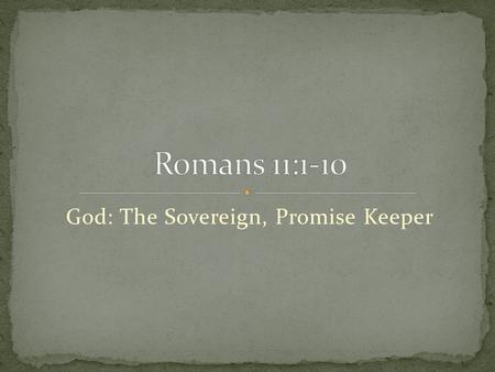 God: The Sovereign, Promise Keeper. Romans 9-11: How could Christianity be true, if so many Jews have rejected it? Has the Word of God failed? (Romans.