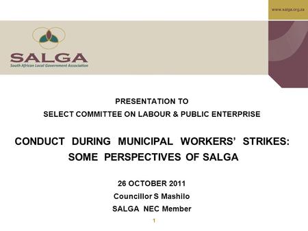 Www.salga.org.za 1 PRESENTATION TO SELECT COMMITTEE ON LABOUR & PUBLIC ENTERPRISE CONDUCT DURING MUNICIPAL WORKERS’ STRIKES: SOME PERSPECTIVES OF SALGA.