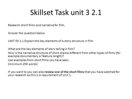 Skillset Task unit 3 2.1 Research short films and narrative for film. Answer the question below UNIT 03 2.1 Explain the key elements of a story structure.