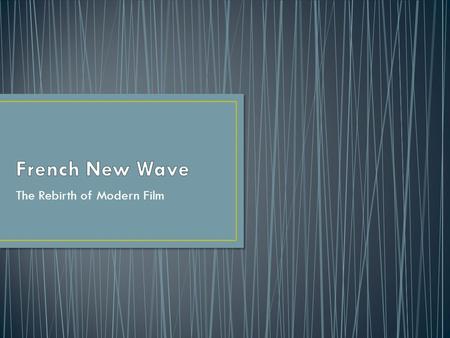 The Rebirth of Modern Film. The French New Wave (“Le Nouvelle Vague”) movement is primarily placed in the era from 1958-1964, but its influences span.