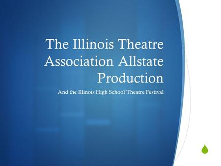  The Illinois Theatre Association Allstate Production And the Illinois High School Theatre Festival.