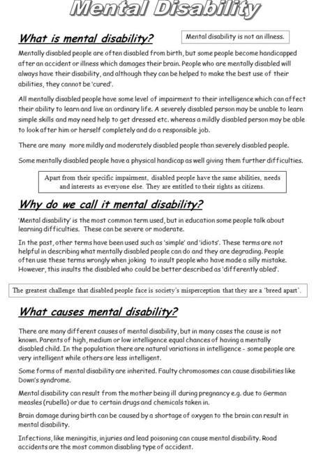 Mentally disabled people are often disabled from birth, but some people become handicapped after an accident or illness which damages their brain. People.