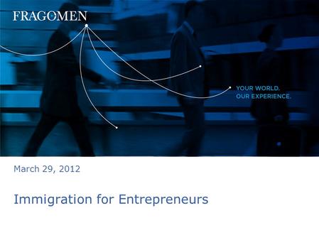 Immigration for Entrepreneurs March 29, 2012. 1 Challenges for Small Companies Immigration system for large established employers Presumption of fraud.