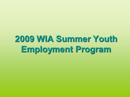 2009 WIA Summer Youth Employment Program. Timeline Overview April 09May 09June 09July 09Aug 09 4/7-Notification & Brainstorming Session 4/21-Worksite.