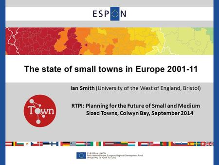 Ian Smith (University of the West of England, Bristol) RTPI: Planning for the Future of Small and Medium Sized Towns, Colwyn Bay, September 2014 The state.