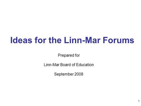 1 Ideas for the Linn-Mar Forums Prepared for Linn-Mar Board of Education September 2008.