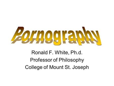 Ronald F. White, Ph.d. Professor of Philosophy College of Mount St. Joseph.