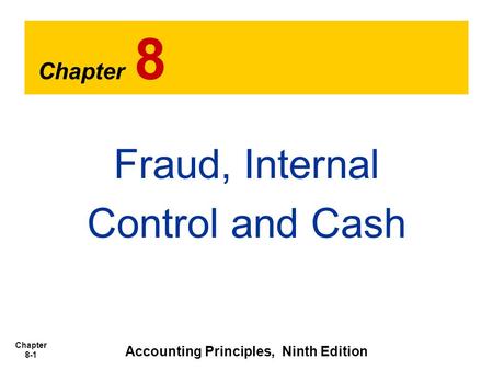 Chapter 8-1 Chapter 8 Fraud, Internal Control and Cash Accounting Principles, Ninth Edition.