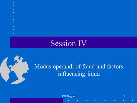 RTI, Nagpur1 Session IV Modus operandi of fraud and factors influencing fraud.