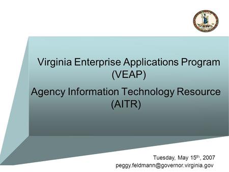 Virginia Enterprise Applications Program (VEAP) Agency Information Technology Resource (AITR) Tuesday, May 15 th, 2007